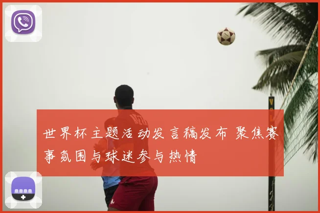 世界杯主题活动发言稿发布 聚焦赛事氛围与球迷参与热情